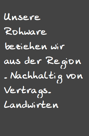 Unsere Rohware beziehen wir aus der Region - Nachhaltig von Vertrags- Landwirten